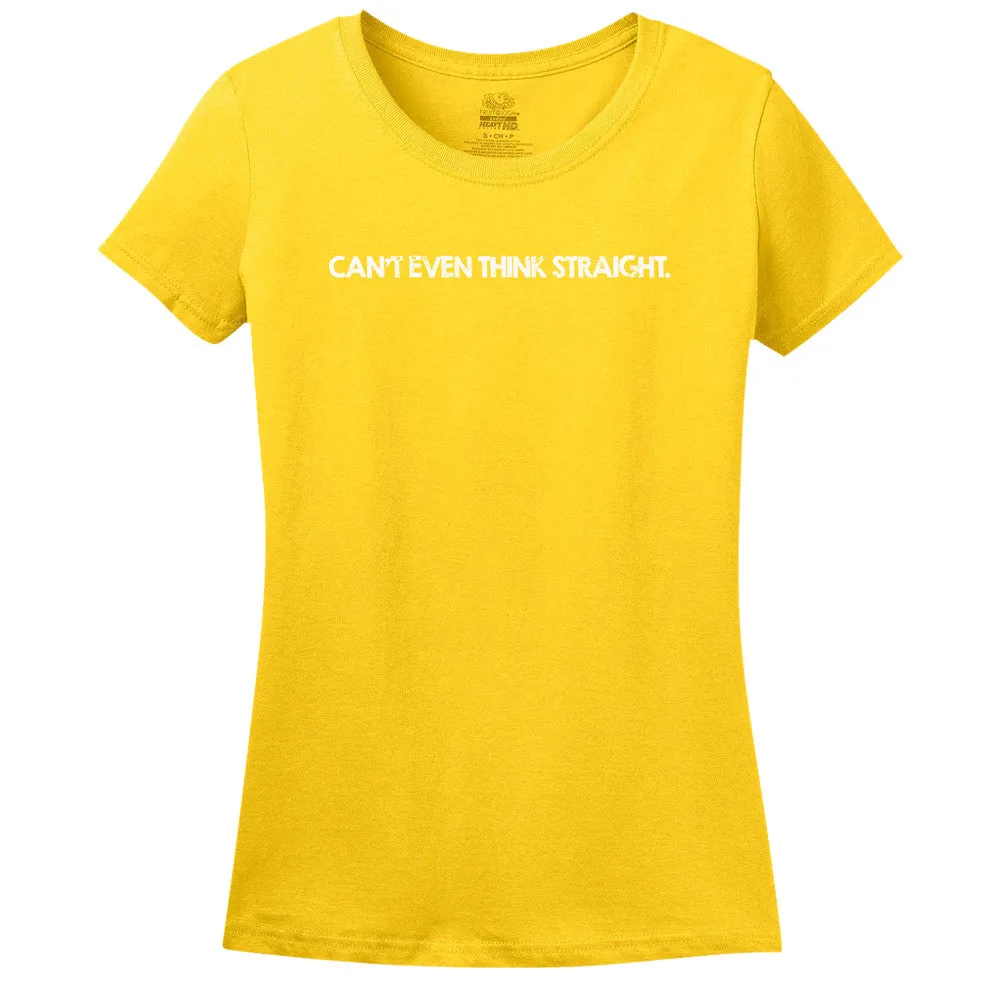 Can't Even Think Straight - Women's Tee