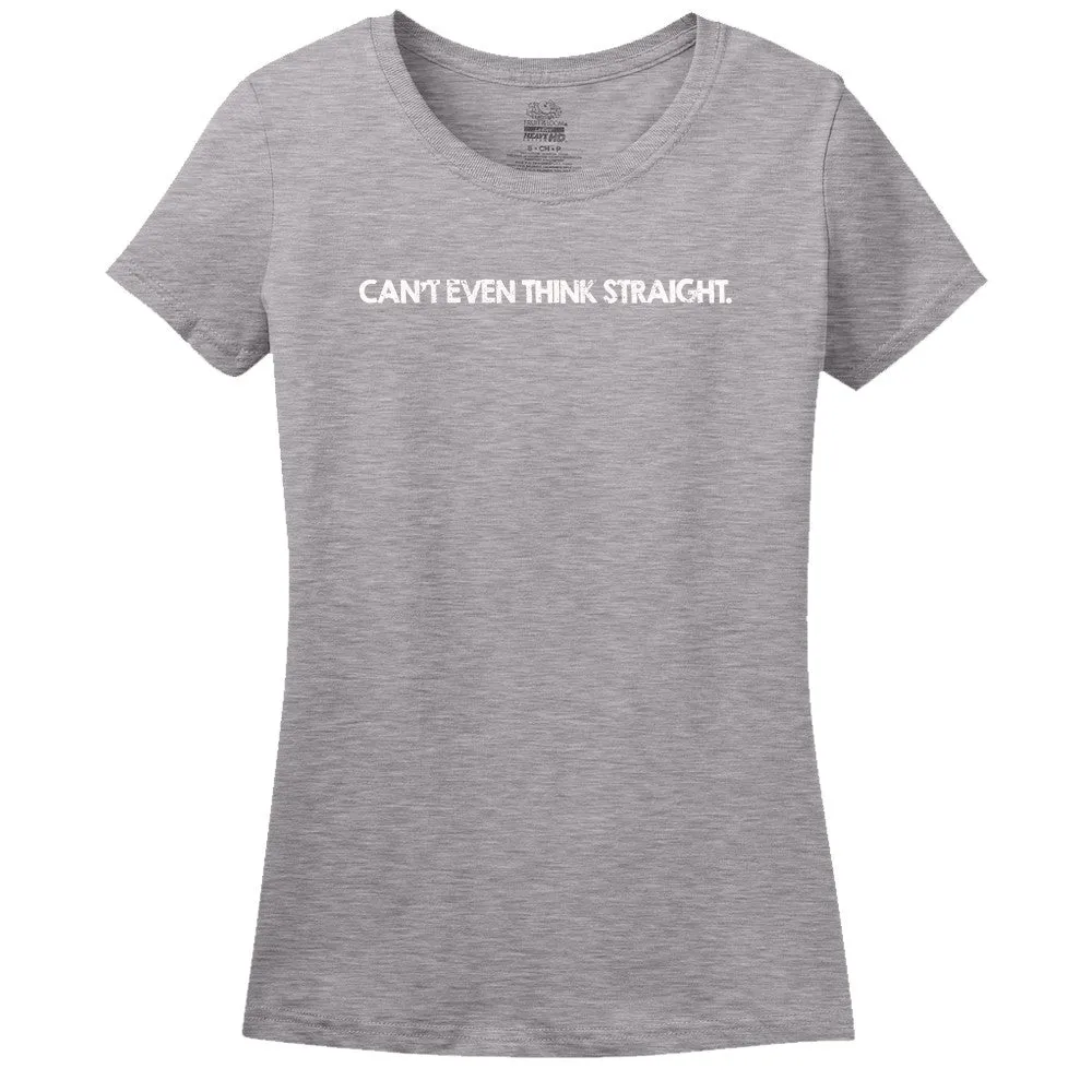 Can't Even Think Straight - Women's Tee