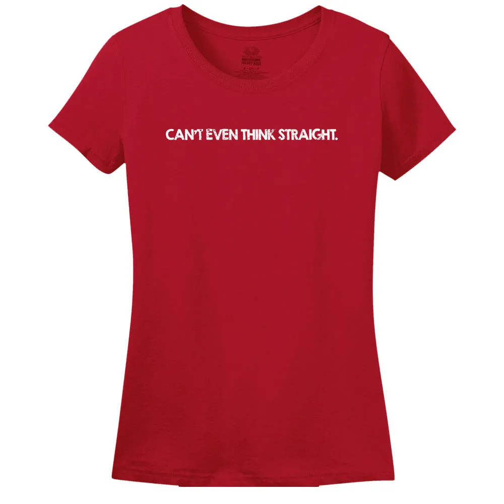 Can't Even Think Straight - Women's Tee